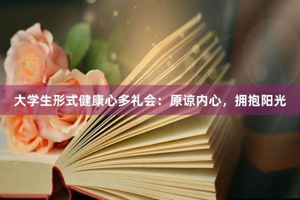 大学生形式健康心多礼会：原谅内心，拥抱阳光